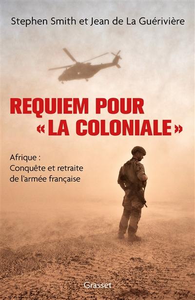 Requiem pour la Coloniale : Afrique : conquête et retraite de l'armée française Requiem pour la Coloniale : Afrique : conquête et retraite de l'armée française