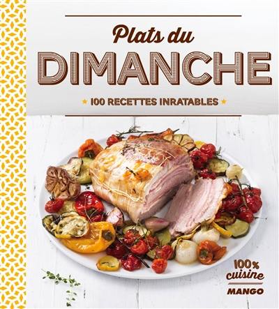 Plats du dimanche : 100 recettes inratables