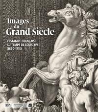 Images du Grand Siècle : l'estampe française au temps de Louis XIV (1660-1715)