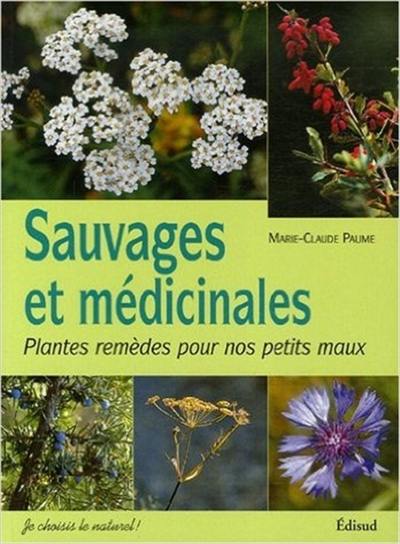 Sauvages & médicinales : plantes remèdes pour nos petits maux