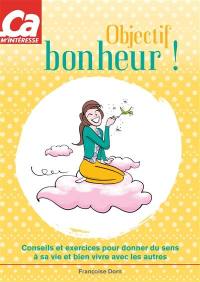 Objectif bonheur ! : être heureux et le rester