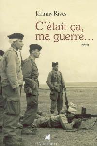 C'était ça, ma guerre... : récit