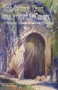 Tunis, Carthage, l'Orient sous le regard de l'Occident : du temps des Lumières à la jeunesse de Flaubert