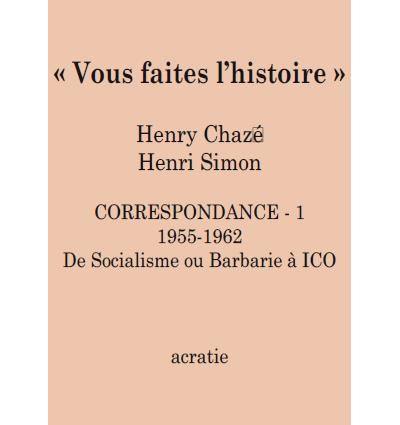 Vous faites l'histoire ! : correspondance. Vol. 1. 1955-1962 : de socialisme ou barbarie à ICO