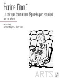 Ecrire l'inouï : la critique dramatique dépassée par son objet : XIXe-XXIe siècles