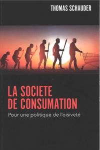 La société de consumation : pour une politique de l'oisiveté