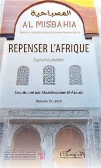 Al Misbahia : revue de la Faculté des lettres et sciences humaines Saïs-Fès, n° 13. Repenser l'Afrique : approches plurielles