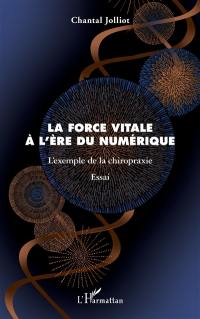 La force vitale à l'ère du numérique : l'exemple de la chiropraxie : essai