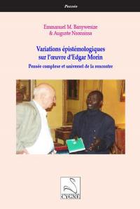 Variations épistémologiques sur l'oeuvre d'Edgar Morin : pensée complexe et universel de la rencontre