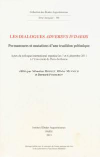 Les dialogues aduersus Iudaeos : permanences et mutations d'une tradition polémique : actes du colloque international organisé les 7 et 8 décembre 2011 à l'Université Paris-Sorbonne