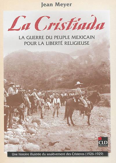 La Cristiada : la guerre du peuple mexicain pour la liberté religieuse