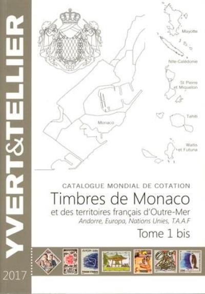 Catalogue Yvert et Tellier de timbres-poste. Vol. 1 bis. Territoires français d'outre-mer (Mayotte, Nouvelle-Calédonie, Océanie, Polynésie, St-Pierre-et-Miquelon, Tahiti, TAAF, Wallis et Futuna), Monaco, Andorre (français et espagnol), Nations unies, Europa : 2017