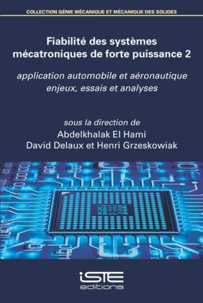 Fiabilité des systèmes mécatroniques de forte puissance : application automobile et aéronautique. Vol. 2. Enjeux, essais et analyses