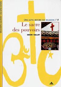 Une autre histoire des religions. Vol. 6. Le sacre des pouvoirs