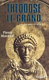 Théodose Ie Grand : le pouvoir et la foi