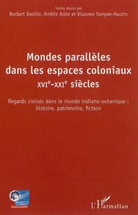 Mondes parallèles dans les espaces coloniaux : XVIe-XXIe siècles : regards croisés dans le monde indiano-océanique, histoire, patrimoine, fiction