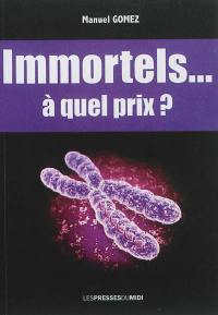 Immortels... à quel prix ?