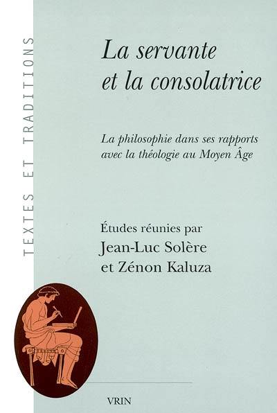 La servante et la consolatrice : la philosophie dans ses rapports avec la théologie au Moyen Age