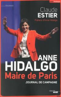 Anne Hidalgo, maire de Paris : journal de campagne