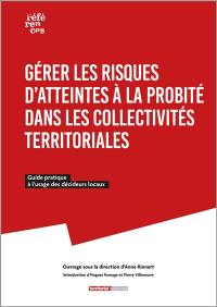 Gérer les risques d'atteintes à la probité dans les collectivités territoriales : guide pratique à l'usage des décideurs locaux