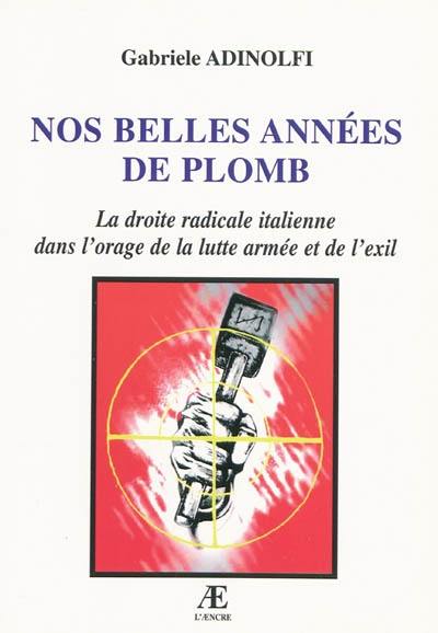 Nos belles années de plomb : la droite radicale italienne dans l'orage de la lutte armée et de l'exil