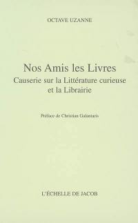 Nos amis les livres : causeries sur la littérature curieuse et la librairie