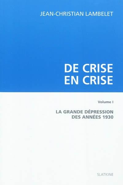 De crise en crise. Vol. 1. La Grande Dépression des années 1930 De crise en crise. Vol. 1. La Grande Dépression des années 1930
