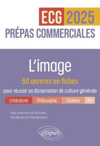 L'image : 50 oeuvres en fiches pour réussir sa dissertation de culture générale : prépas commerciales ECG, 2025