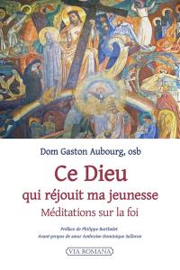 Ce Dieu qui réjouit ma jeunesse : méditations sur la foi