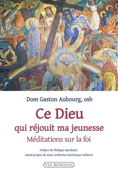 Ce Dieu qui réjouit ma jeunesse : méditations sur la foi