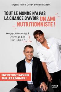 Tout le monde n'a pas la chance d'avoir un ami nutritionniste ! : enfin tout savoir sur les régimes !