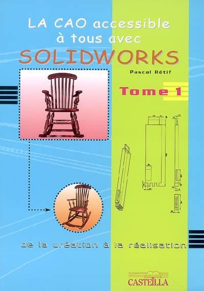 La CAO accessible à tous avec Solidworks : de la création à la réalisation. Vol. 1. Du CAP aux écoles d'ingénieurs, tous utilisateurs de Solidworks, plus particulièrement ceux de la filière bois