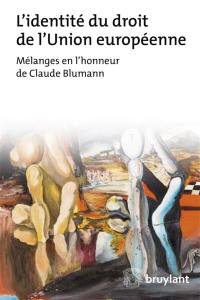 L'identité du droit de l'Union européenne : mélanges en l'honneur de Claude Blumann