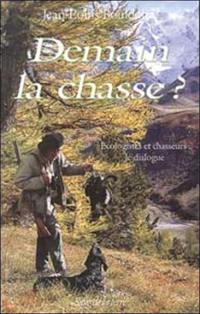 Demain la chasse ? : écologistes et chasseurs, le dialogue