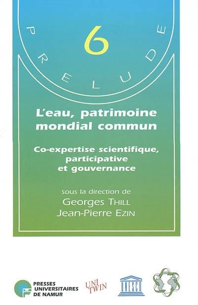 L'eau, patrimoine mondial commun : co-expertise scientifique et participative et gouvernance