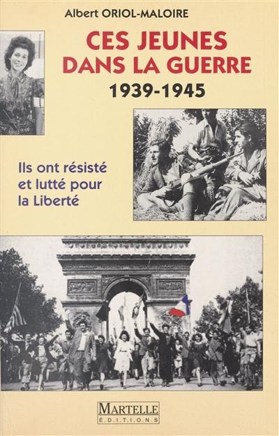 Ces jeunes dans la guerre, 1939-1945 : ils ont résisté et lutté pour la liberté