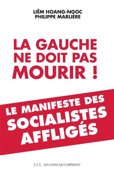 La gauche ne doit pas mourir ! : le manifeste des socialistes affligés