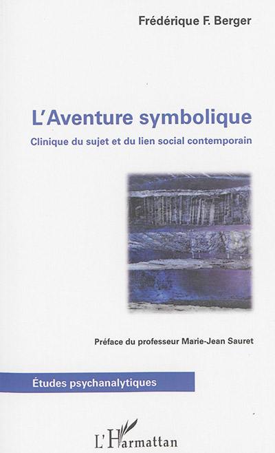 L'aventure symbolique : clinique du sujet et du lien social contemporain