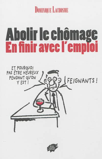 Abolir le chômage : en finir avec l'emploi