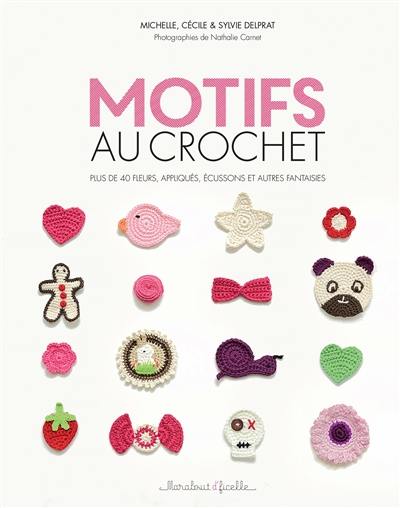 Motifs au crochet : plus de 40 fleurs, appliqués, écussons et autres fantaisies