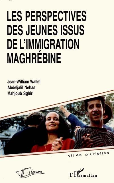 Les perspectives des jeunes issus de l'immigration maghrébine Les perspectives des jeunes issus de l'immigration maghrébine