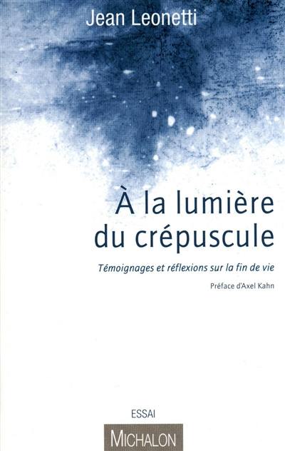 A la lumière du crépuscule : témoignages et réflexions sur la fin de vie