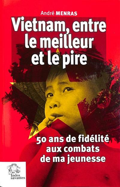 Vietnam, entre le meilleur et le pire : 50 ans de fidélité aux combats de ma jeunesse