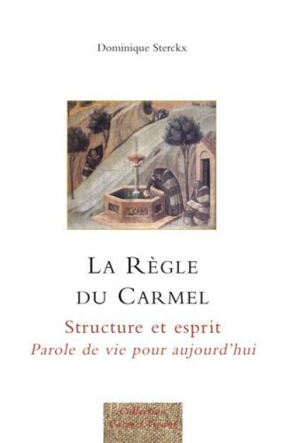 La règle du Carmel : structure et esprit : parole de vie pour aujourd'hui