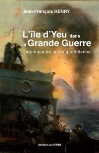 L'île d'Yeu dans la Grande Guerre : chroniques de la vie quotidienne