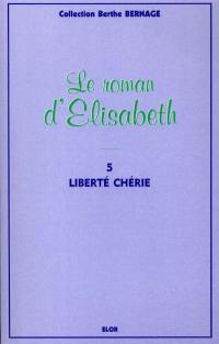 Le roman d'Elisabeth. Vol. 5. Liberté chérie