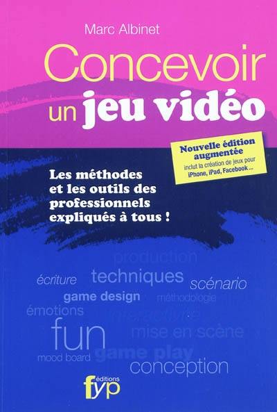 Concevoir un jeu vidéo : les méthodes et les outils des professionnels expliqués à tous !