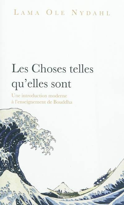 Les choses telles qu'elles sont : une introduction moderne à l'enseignement de Bouddha