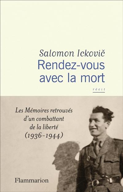 Rendez-vous avec la mort : les mémoires retrouvés d'un combattant de la liberté (1936-1944) : récit