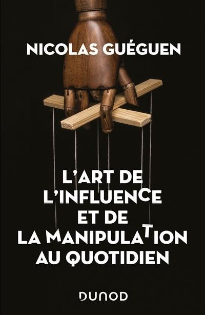 L'art de l'influence et de la manipulation au quotidien